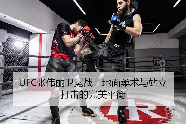 UFC张伟丽卫冕战：地面柔术与站立打击的完美平衡