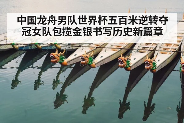 中国龙舟男队世界杯五百米逆转夺冠女队包揽金银书写历史新篇章